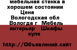  мебельная стенка в хорошем состоянии › Цена ­ 7 000 - Вологодская обл., Вологда г. Мебель, интерьер » Шкафы, купе   